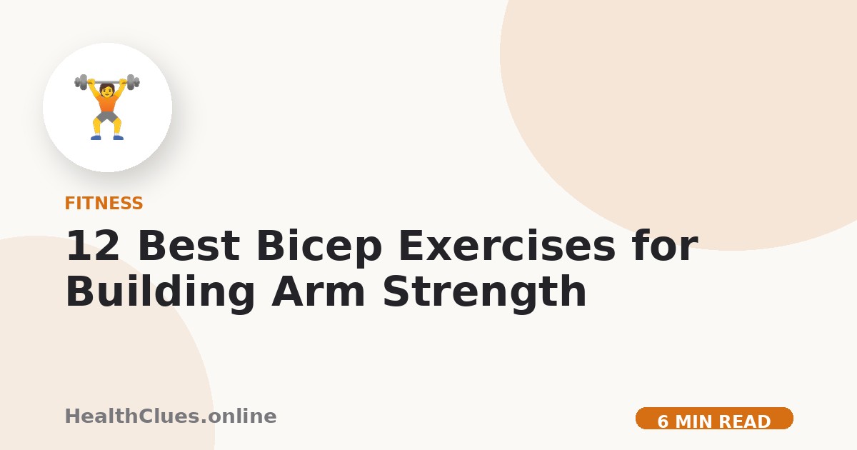 12 Best Bicep Exercises for Building Arm Strength