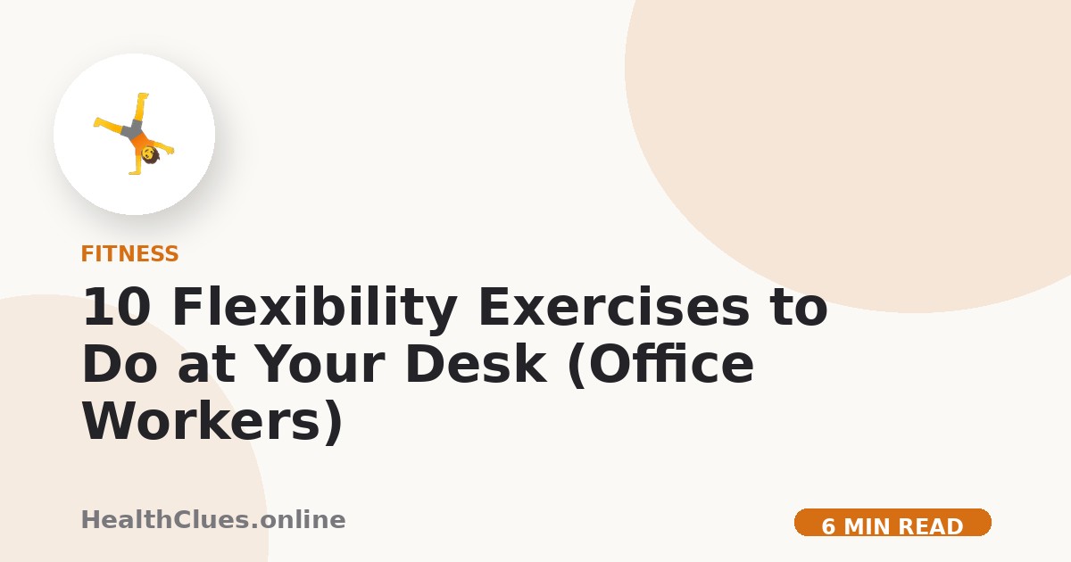10 Flexibility Exercises to Do at Your Desk (Office Workers)