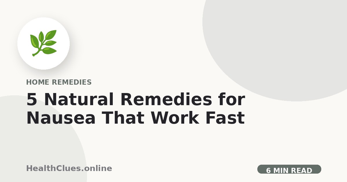 5 Natural Remedies for Nausea That Work Fast