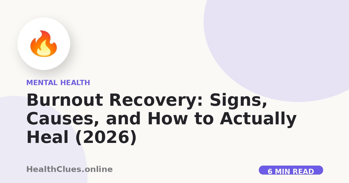 Burnout Recovery: Signs, Causes, and How to Actually Heal (2026)