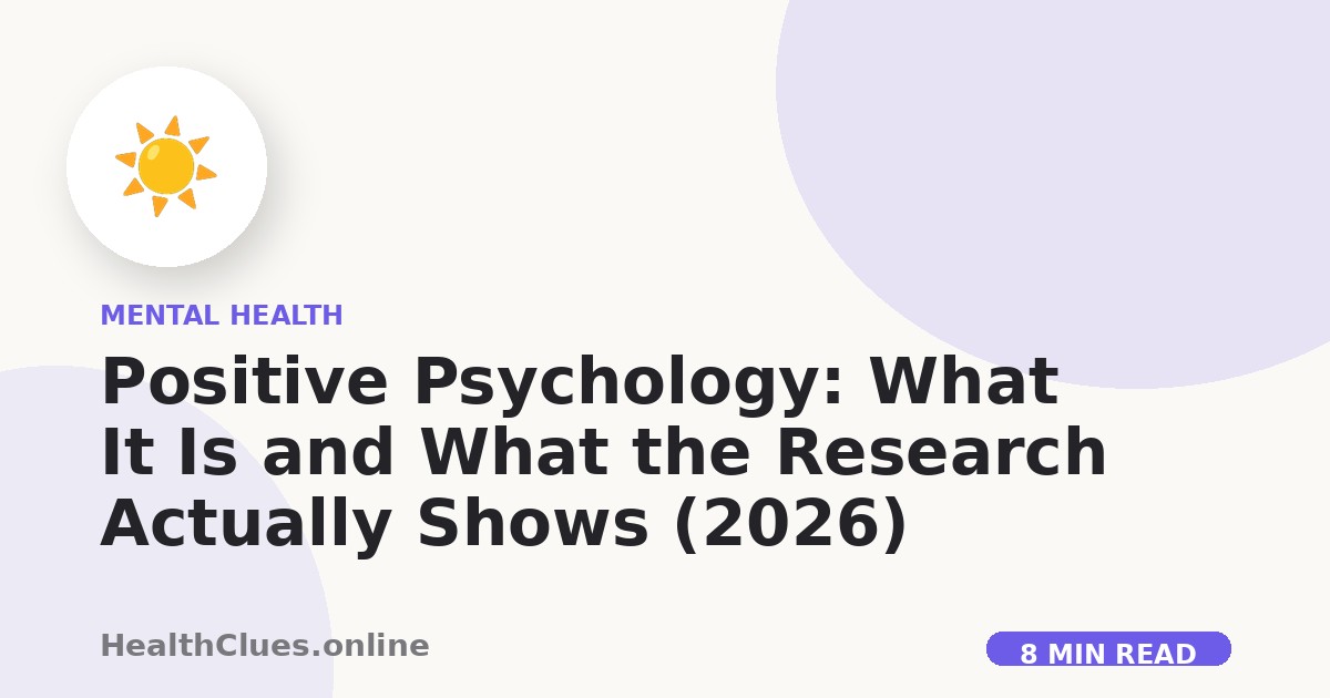 Positive Psychology: What It Is and What the Research Actually Shows (2026)