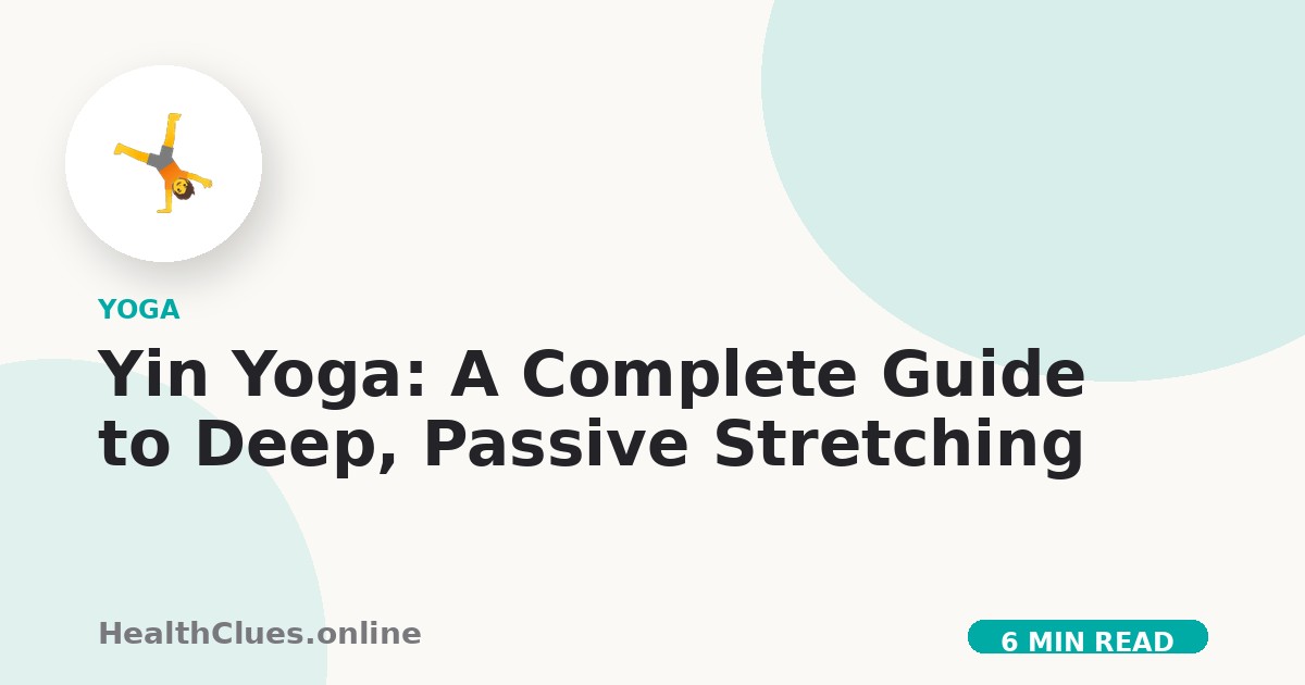 Yin Yoga: A Complete Guide to Deep, Passive Stretching