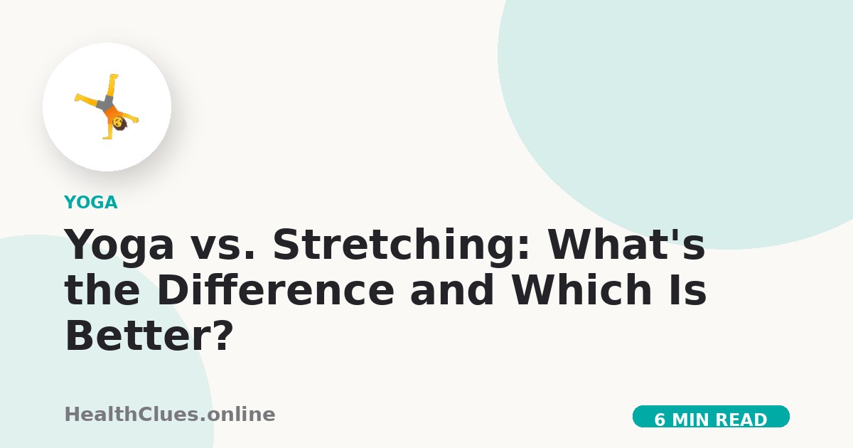 Yoga vs. Stretching: What's the Difference and Which Is Better?